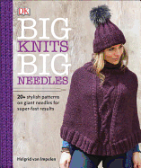 Big Knits, Big Needles: 20-Plus Stylish Patterns on Giant Needles for Super-Fast Results