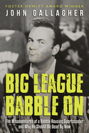 Big League Babble on: The Misadventures of a Rabble-Rousing Sportscaster and Why He Should Be Dead by Now