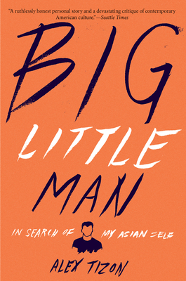Big Little Man: In Search of My Asian Self - Tizon, Alex