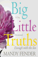 Big Little Truths: 31 Day Devotional: Enough with the lies...