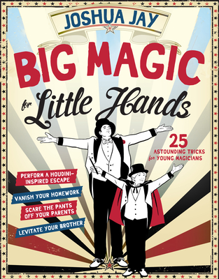 Big Magic for Little Hands: 25 Astounding Illusions for Young Magicians - Jay, Joshua