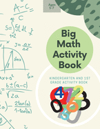 Big Math Activity Book: Big Math Activity Book Kindergarten and 1st Grade Activity Book Age 5-7