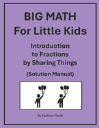 BIG MATH for Little Kids: Introduction to Fractions by Sharing Things (Solution Manual)
