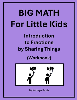 BIG MATH for Little Kids: Introduction to Fractions by Sharing Things (Workbook) - Paulk, Kathryn