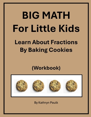 BIG MATH for Little Kids: Learn About Fractions by Baking Cookies (Workbook) - Paulk, Kathryn