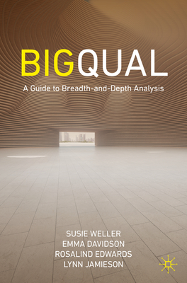 Big Qual: A Guide to Breadth-And-Depth Analysis - Weller, Susie, and Davidson, Emma, and Edwards, Rosalind