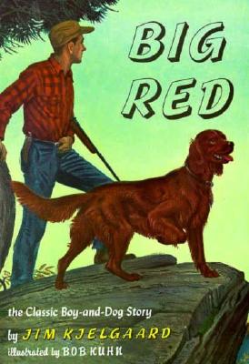 Big Red: The Story of a Champion Irish Setter and a Trapper's Son Who Grew Up Together, Roaming the Wilderness - Kjelgaard, Jim