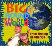 Big Round World - Trout Fishing in America