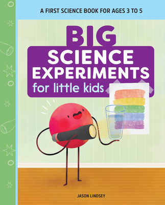 Big Science Experiments for Little Kids: A First Science Book for Ages 3 to 5 - Lindsey, Jason