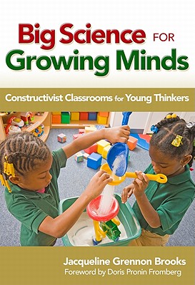 Big Science for Growing Minds: Constructivist Classrooms for Young Thinkers - Grennon Brooks, Jacqueline, and Ryan, Sharon (Editor)
