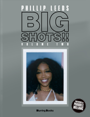 Big Shots!! Volume Two: More Shots from the Worlds of Music, Fashion and Beyond - Leeds, Phillip, and Williams, Pharrell (Foreword by)