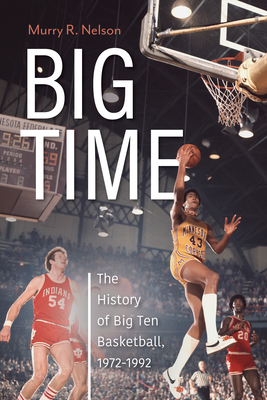 Big Time: The History of Big Ten Basketball, 1972-1992 - Nelson, Murry R