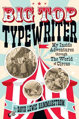 Big Top Typewriter: My Inside Adventures through the World of Circus - Hammarstrom, David Lewis