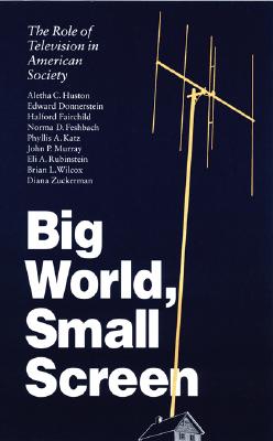 Big World, Small Screen: The Role of Television in American Society - Zuckerman, Diana, and Wilcox, Brian L, and Huston, Aletha C