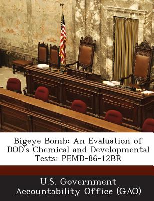 Bigeye Bomb: An Evaluation of Dod's Chemical and Developmental Tests: Pemd-86-12br - U S Government Accountability Office ( (Creator)