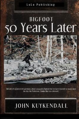 Bigfoot 50 Years Later - Kuykendall, John