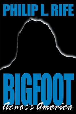 Bigfoot Across America - Rife, Philip L