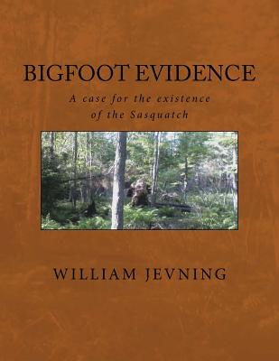 Bigfoot Evidence: A case for the existence of the Sasquatch - Jevning, William