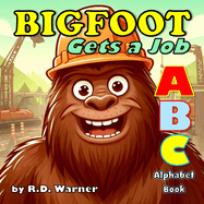 Bigfoot Gets a Job: An ABC Alphabet Book