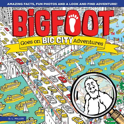 Bigfoot Goes on Big City Adventures: Amazing Facts, Fun Photos, and a Look-And-Find Adventure! - Miller, D L