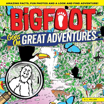 Bigfoot Goes on Great Adventures: Amazing Facts, Fun Photos, and a Look-And-Find Adventure! - Miller, D L