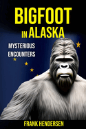 Bigfoot in Alaska: Mysterious Encounters