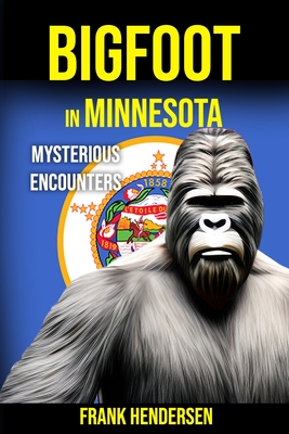 Bigfoot in Minnesota: Mysterious Encounters - Hendersen, Frank