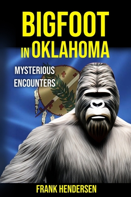 Bigfoot in Oklahoma: Mysterious Encounters - Hendersen, Frank