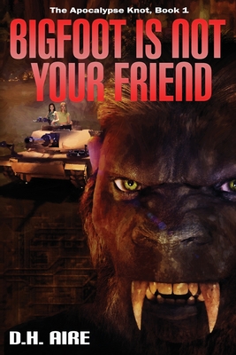 Bigfoot is Not Your Friend: Apocalypse Knot, Book 1 - Aire, D H