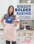 Bigger Bolder Baking: A Fearless Approach to Baking Anytime, Anywhere