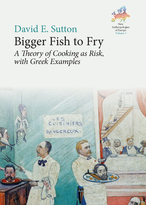 Bigger Fish to Fry: A Theory of Cooking as Risk, with Greek Examples - Sutton, David E