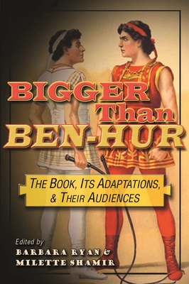 Bigger Than Ben-Hur: The Book, Its Adaptations, and Their Audiences - Ryan, Barbara (Editor), and Shamir, Milette, Professor (Editor), and Sinyard, Neil (Contributions by)