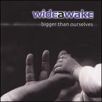 Bigger Than Ourselves - Wideawake