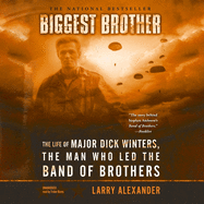 Biggest Brother: The Life of Major Dick Winters, the Man Who Led the Band of Brothers