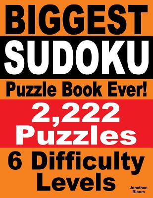 Biggest Sudoku Puzzle Book Ever: 2,222 Sudoku Puzzles - 6 difficulty levels - Bloom, Jonathan