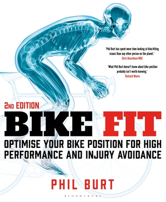Bike Fit 2nd Edition: Optimise Your Bike Position for High Performance and Injury Avoidance - Burt, Phil, and Hoy, Chris, Sir (Foreword by), and Boardman, Chris, Mr. (Foreword by)
