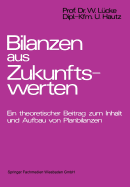 Bilanzen Aus Zukunftswerten: Ein Theoretischer Beitrag Zum Inhalt Und Aufbau Von Planbilanzen