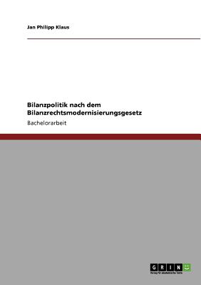 Bilanzpolitik Nach Dem Bilanzrechtsmodernisierungsgesetz - Klaus, Jan Philipp