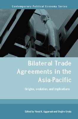 Bilateral Trade Agreements in the Asia-Pacific: Origins, Evolution, and Implications - Aggarwal, Vinod (Editor), and Urata, Shujiro (Editor)