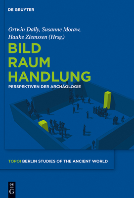 Bild - Raum - Handlung - Dally, Ortwin (Editor), and Moraw, Susanne (Editor), and Ziemssen, Hauke (Editor)