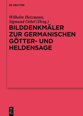 Bilddenkmaler Zur Germanischen Gotter- Und Heldensage - Heizmann, Wilhelm (Editor), and Oehrl, Sigmund (Editor)