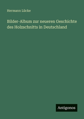 Bilder-Album zur neueren Geschichte des Holzschnitts in Deutschland - L?cke, Hermann