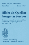 Bilder Als Quellen - Images as Sources: Studies on Ancient Near Eastern Artefacts and the Bible Inspired by the Work of Othmar Keel
