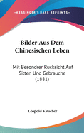 Bilder Aus Dem Chinesischen Leben: Mit Besondrer Rucksicht Auf Sitten Und Gebrauche (1881)