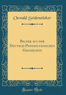 Bilder Aus Der Deutsch-Pennsylvanischen Geschichte (Classic Reprint)