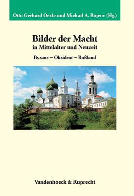 Bilder der Macht in Mittelalter und Neuzeit: Byzanz -- Okzident -- Ruland - Oexle, Otto Gerhard (Editor), and Bojcov, Michail (Editor), and Danilevsky, Igor (Contributions by)