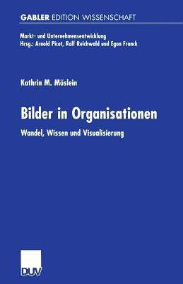 Bilder in Organisationen: Wandel, Wissen Und Visualisierung - Mslein, Kathrin M