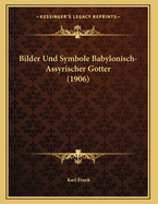 Bilder Und Symbole Babylonisch-Assyrischer Gotter (1906)