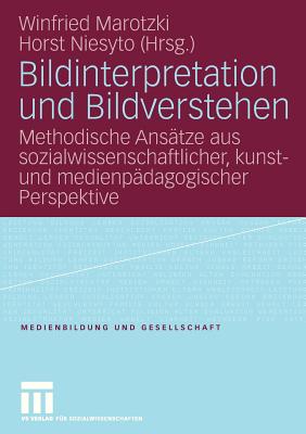 Bildinterpretation Und Bildverstehen: Methodische Anstze Aus Sozialwissenschaftlicher, Kunst- Und Medienpdagogischer Perspektive - Marotzki, Winfried (Editor), and Niesyto, Horst (Editor)