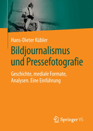 Bildjournalismus Und Pressefotografie: Geschichte, Mediale Formate, Analysen. Eine Einf?hrung